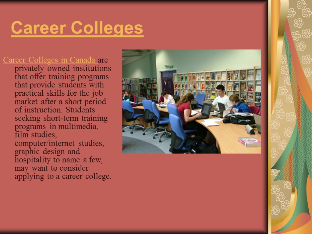 Career Colleges Career Colleges in Canada are privately owned institutions that offer training programs